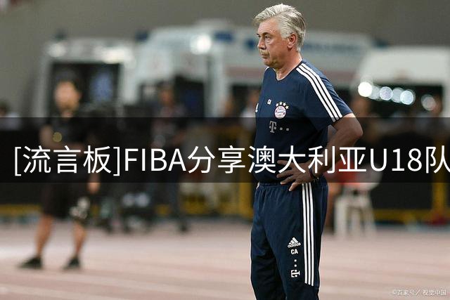 [流言板]FIBA分享澳大利亚U18队内片段：队内进行跳高大比拼